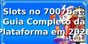 Slots no 7007bet: Guia Completo da Plataforma em 2026 🎰