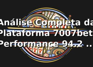 Análise Completa da Plataforma 7007bet: Performance 94.2% RTP e Dados Exclusivos 📊