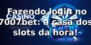 🎰 Fazendo login no 7007bet: a casa dos slots da hora!