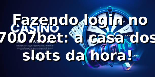 🎰 Fazendo login no 7007bet: a casa dos slots da hora!